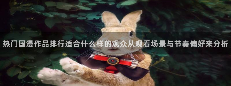 记得香蕉成熟时 快播：热门国漫作品排行适合什么样的观众从观看场景与节奏偏好来分析配图