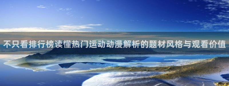 香蕉成熟时在线看：不只看排行榜读懂热门运动动漫解析的题材风格与观看价值配图