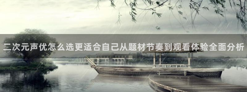 香蕉成熟时1997：二次元声优怎么选更适合自己从题材节奏到观看体验全面分析配图