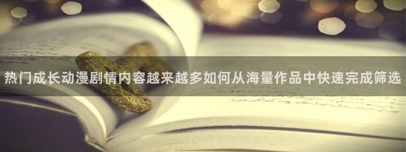 香蕉成熟时3：热门成长动漫剧情内容越来越多如何从海量作品中快速完成筛选配图