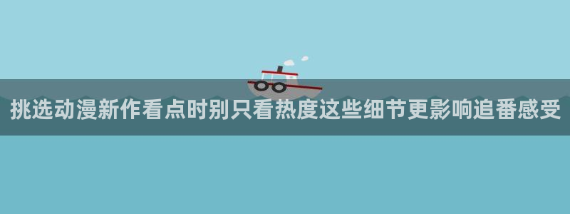 当年香蕉成熟时：挑选动漫新作看点时别只看热度这些细节更影响追番感受配图