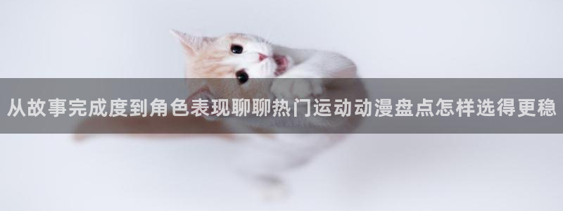 香蕉成熟时迅雷：从故事完成度到角色表现聊聊热门运动动漫盘点怎样选得更稳配图