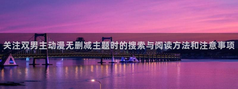 好看站香蕉成熟时：关注双男主动漫无删减主题时的搜索与阅读方法和注意事项配图