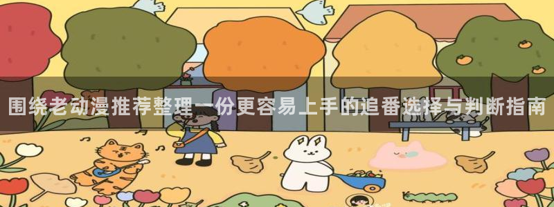 舒淇香蕉成熟时:围绕老动漫推荐整理一份更容易上手的追番选择与判断指南配图