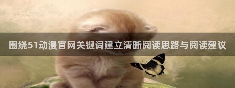 香蕉成熟时 bt：围绕51动漫官网关键词建立清晰阅读思路与阅读建议配图