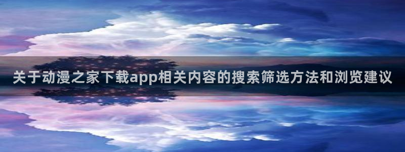 当香蕉成熟时2:关于动漫之家下载app相关内容的搜索筛选方法和浏览建议配图