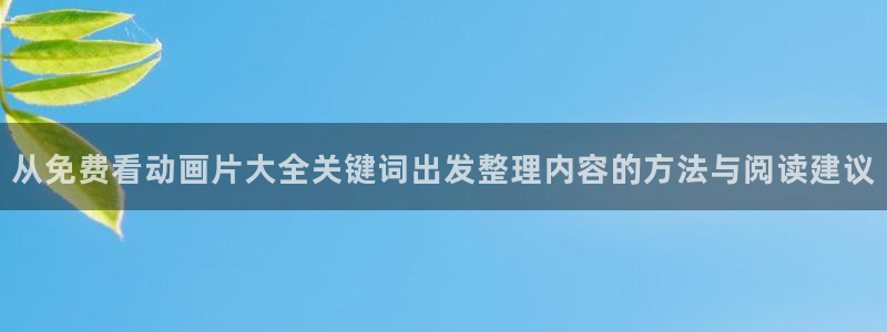 记得香蕉成熟时快播:从免费看动画片大全关键词出发整理内容的方法与阅读建议配图