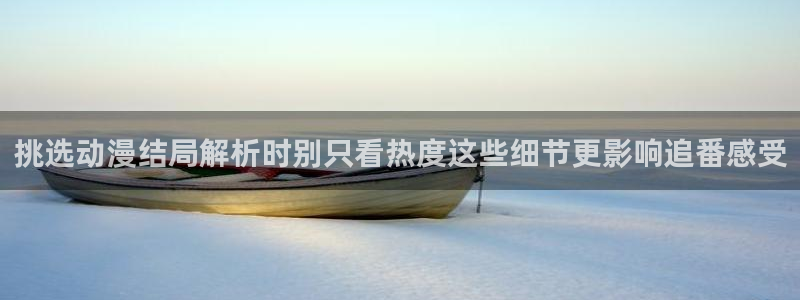 记得香蕉成熟时国语：挑选动漫结局解析时别只看热度这些细节更影响追番感受配图